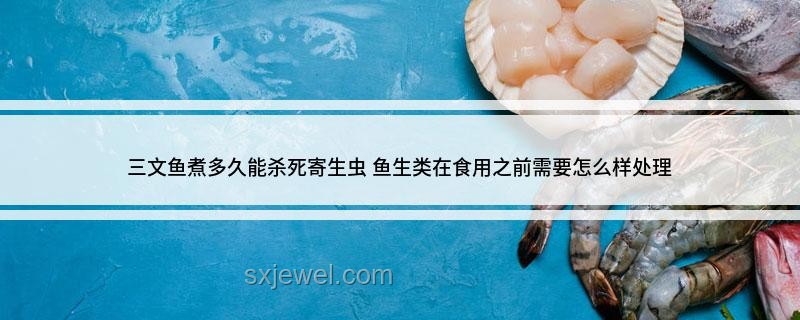 三文鱼寄生虫问题全解析：安全食用指南